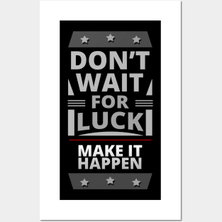 Don't Wait For Luck Make it Happen- Motivational Quote Posters and Art